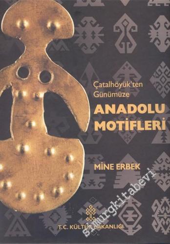 Çatalhöyük'ten Günümüze Anadolu Motifleri = From Çatalhöyük to the Pre