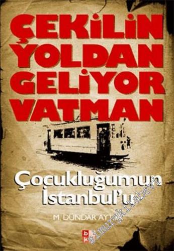 Çekilin Yoldan Geliyor Vatman: Çocukluğum'un İstanbul'u -        2006