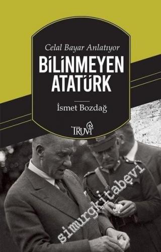 Celal Bayar Anlatıyor : Bilinmeyen Atatürk -