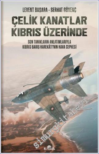 Çelik Kanatlar Kıbrıs Üzerinde  Son Tanıkların Anlatımlarıyla Kıbrıs Barış Harekâtı'nın Hava Cephesi -        2023