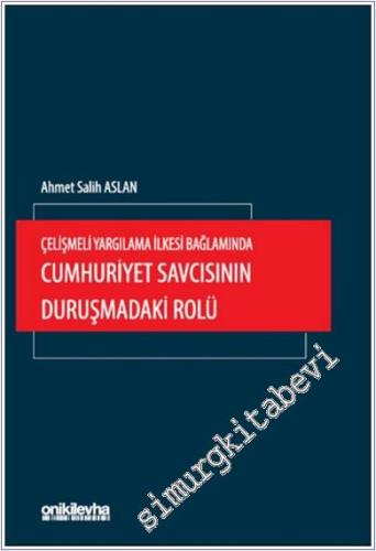 Çelişmeli Yargılama İlkesi Bağlamında Cumhuriyet Savcısının Duruşmadaki Rolü -        2024