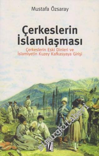 Çerkeslerin İslamlaşması: Çerkeslerin Eski Dinleri ve İslamiyetin Kuzey Kafkasyaya Girişi -