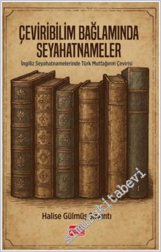 Çeviribilim Bağlamında Seyahatnameler : İngiliz Seyahatnamelerinde Türk Mutfağının Çevirisi -        2025