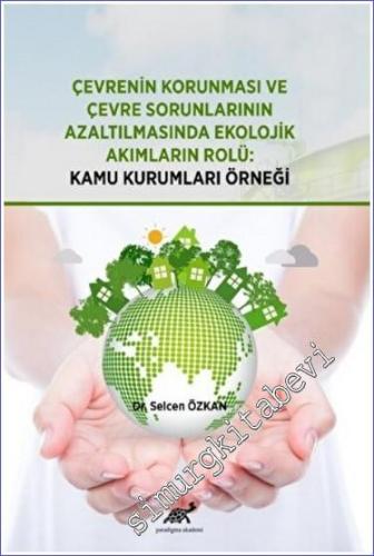 Çevrenin Korunması ve Çevre Sorunlarının Azaltılmasında Ekolojik Akımların Rolü : Kamu Kurumları Örneği -        2022