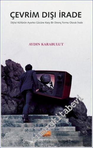 Çevrim Dışı İrade Dijital Kültürün Ayartıcı Gücüne Karşı Bir Direnç Formu Olarak İrade -        2022