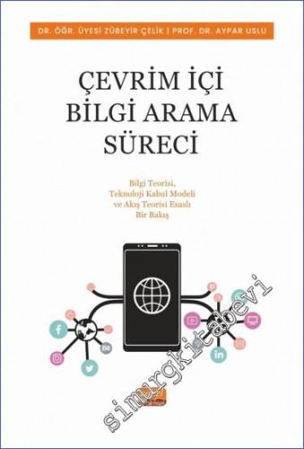 Çevrim İçi Bilgi Arama Süreci : Bilgi Teorisi, Teknoloji Kabul Modeli ve Akış Teorisi Esaslı Bir Bakış -        2023