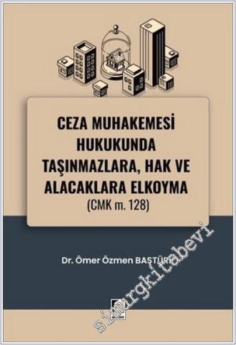 Ceza Muhakemesi Hukukunda Taşınmazlara, Hak ve Alacaklara Elkoyma (CMK m. 128) -        2025