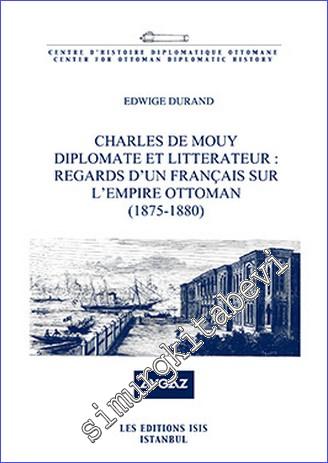 Charles de Mouy Diplomate et Litterateur : Regards d'Un Français Sur l'Empire Ottoman (1875-1880) -        2013