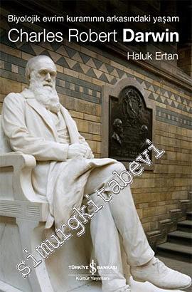 Charles Robert Darwin: Biyolojik Evrim Kuramının Arkasındaki Yaşam