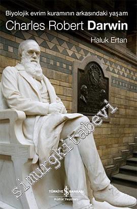 Charles Robert Darwin: Biyolojik Evrim Kuramının Arkasındaki Yaşam  -