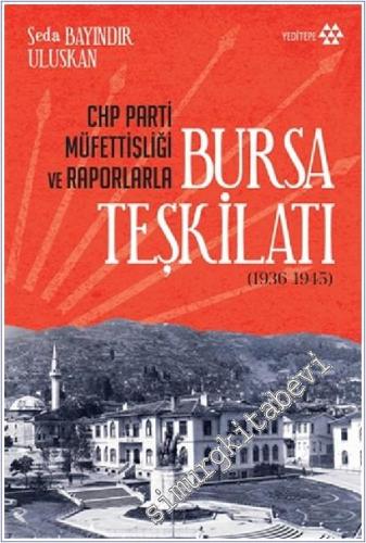 CHP Parti Müfettişliği ve Raporlarla Bursa Teşkilatı (1936-1945) -        2020