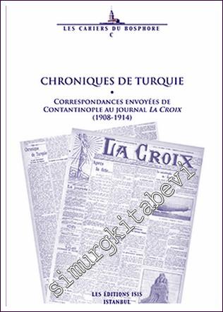 Chroniques de Turquie : Correspondances Envoyées de Contantinople au Journal La Croix (1908-1914) -        2018