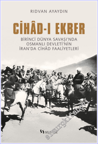 Cihad-ı Ekber: Birinci Dünya Savaşı'nda Osmanlı Devleti'nin İran'da Ci