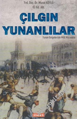 Çılgın Yunanlılar: Yunan Belgeleriyle Milli Mücadele  (Mayıs 1919 - Nisan 1921) -