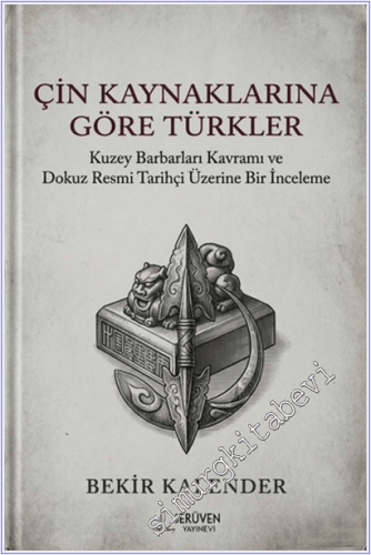Çin Kaynaklarına Göre Türkler : Kuzey Barbarları Kavramı ve Dokuz Resmi Tarihçi Üzerine Bir İnceleme -