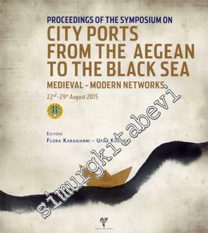 City Ports from the Aegean to the Black Sea : Proceedings of the Symposium on - Medieval- Modern Networks 22nd-29th August 2015 -        2016