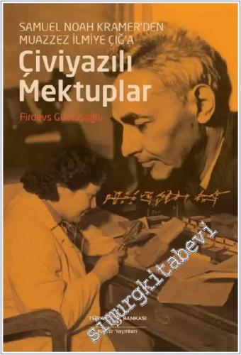 Çiviyazılı Mektuplar : Samuel Noah Kramer'den Muazzez İlmİye Çiğ'a -        2021