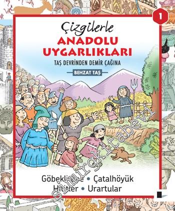 Çizgilerle Anadolu Uygarlıkları 1: Taş Devrinden Demir Çağına Göbeklitepe, Çatalhöyük, Hititler, Urartular -