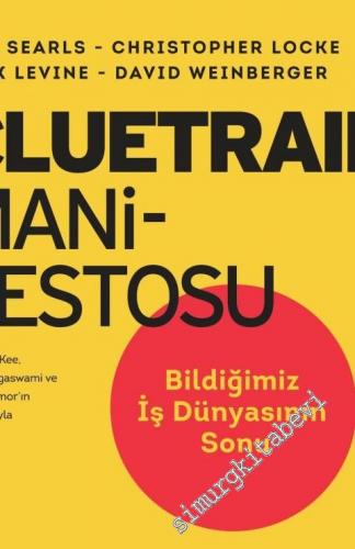 Cluetrain Manifestosu: Bildiğimiz İş Dünyasının Sonu - 10. Yıl Baskısı -