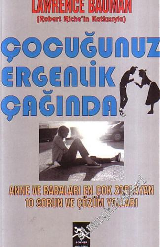 Çocuğunuz Ergenlik Çağında! Anne ve Babaları En Çok Zorlayan 10 Sorun ve Çözüm Yolları -