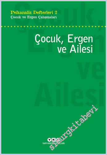 Çocuk Ergen ve Ailesi - Çocuk ve Ergen Çalışmaları - Psikanaliz Defterleri 2 -