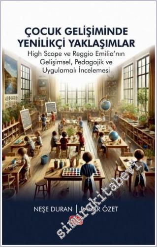 Çocuk Gelişiminde Yenilikçi Yaklaşımlar : High Scope ve Reggio Emilia'nın Gelişimsel, Pedagojik ve Uygulamalı İncelemesi -        2024