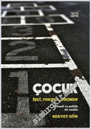 Çocuk : İşçi Yoksul Göçmen : İktisadi ve Politik Bir Analiz -        2017