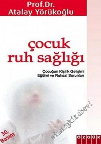 Çocuk Ruh Sağlığı: Çocuğun Kişilik Gelişimi Yetiştirilmesi ve Ruhsal Sorunları -