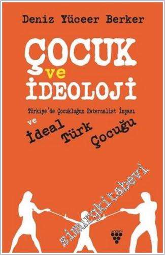 Çocuk ve İdeoloji : Türkiye'de Çocukluğun Paternalist İnşası ve İdeal Türk Çocuğu - 2023