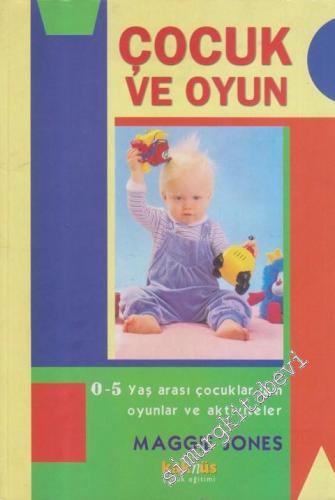 Çocuk ve Oyun : 0-5 Yaş Arası Çocuklar İçin Oyuncak ve Aktiviteler -        2007