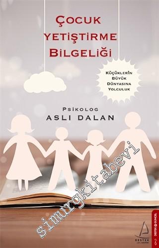 Çocuk Yetiştirme Bilgeliği: Küçüklerin Büyük Dünyasına Yolcukluk -
