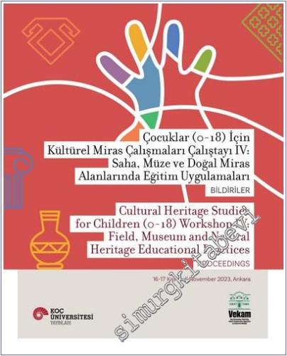 Çocuklar (0-18) İçin Kültürel Miras Çalışmaları Çalıştayı 4 : Saha Müze ve Doğal Miras Alanlarında Eğitim Uygulamaları Bildiriler = Cultural Heritage Studies For Children (0- 18) Workshop 4 : Field Museum and Natural Heritage Educational Practices Proce -