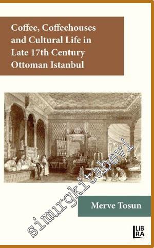 Coffee Coffeehouses and Cultural Life in the Late 17th Century Ottoman Istanbul -