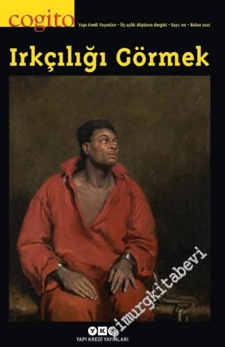 Cogito : Üç Aylık Düşünce Dergisi, Dosya: Irkçılığı Görmek - Sayı: 101      Bahar 2021