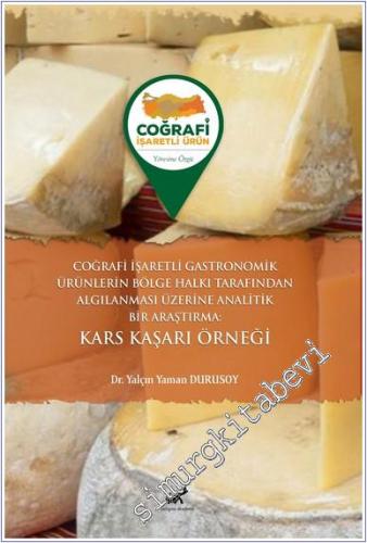 Coğrafi İşaretli Gastronomik Ürünlerin Bölge Halkı Tarafından Algılanması Üzerine Analitik Bir Araştırma Kars Kaşarı Örneği -        2024