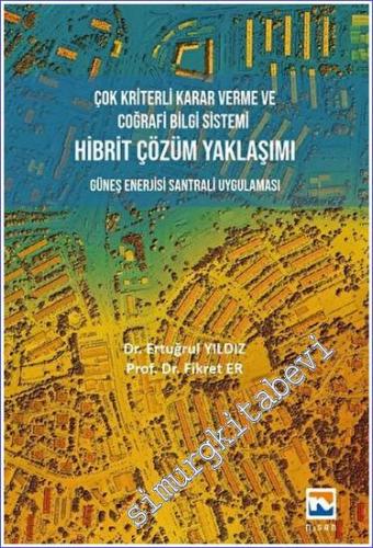 Çok Kriterli Karar Verme ve Coğrafi Bilgi Sistemi Hibrit Çözüm Yaklaşımı Güneş Enerjisi Santrali Uygulaması -        2023