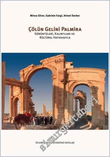 Çölün Gelini Palmira : Görüntüleri, Kalıntıları ve Kültürel Hatırasıyla -        2020