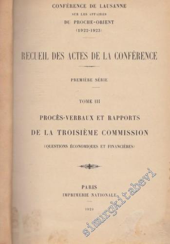 Conference de Lausanne, sur les Affaires du Proche-Orient (1922-1923). Recueil des Actes de la Conference. Premiere Serie. Tome 3  / Proces-Verbaux et Rapports De La Troisieme Commission ( Questions Economiques et Financieres )  -