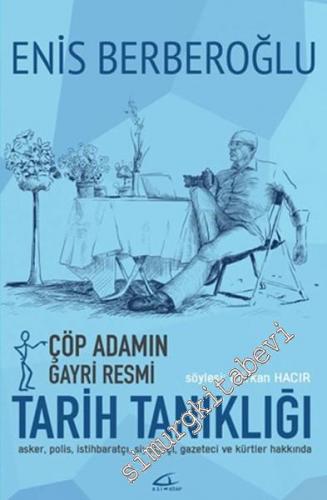 Çöp Adamın Gayri Resmi Tarih Tanıklığı: Asker, Polis, İstihbaratçı, Siyasetçi, Gazeteci ve Kürtler Hakkında -