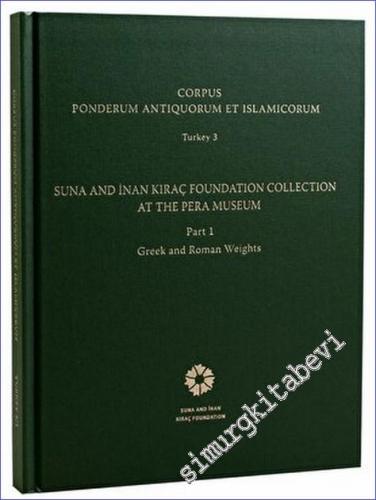 Corpus Ponderum Antiquorum et Islamicorum Turkey 3 - Suna and İnan Kıraç Foundation Collection in the Pera Museum Part 1 - Greek and Roman Weights -        2013