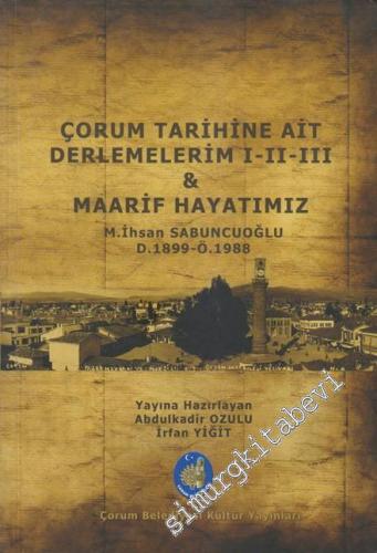 Çorum Tarihine Ait Derlemelerim 1 - 2 - 3 & Maarif Hayatımız
