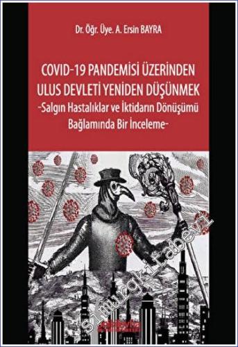 COVID-19 Pandemisi Üzerinden Ulus Devleti Yeniden Düşünmek - Salgın Hastalıklar ve İktidarın Dönüşümü Bağlamında Bir İnceleme -        2023