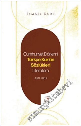 Cumhuriyet Dönemi Türkçe Kur'an Sözlükleri Literatürü (1923-2023) -        2023