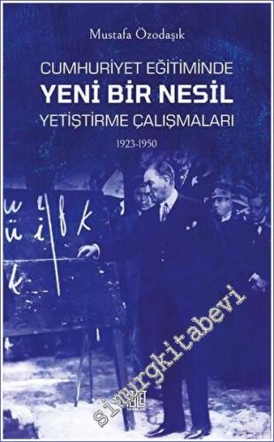 Cumhuriyet Eğitiminde Yeni Bir Nesil Yetiştirme Çalışmaları 1923 - 1950 -        2022