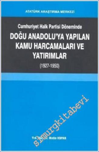Cumhuriyet Halk Partisi Döneminde Doğu Anadolu'ya Yapılan Kamu Harcamaları ve Yatırımlar (1927 - 1950) -        2009
