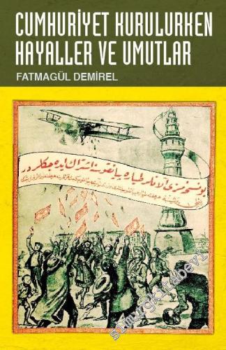 Cumhuriyet Kurulurken Hayaller ve Umutlar -