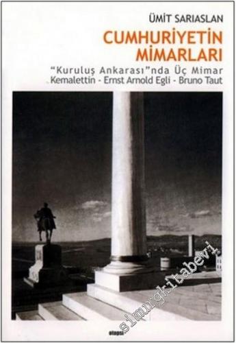 Cumhuriyet Mimarları: “Kuruluş Ankarası”nda Üç Mimar: Kemalettin, Ernst Arnold Egli, Bruno Taut (Olaylar / Olgular / Okullar) -        2005