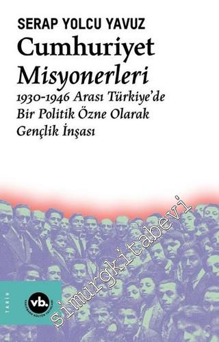 Cumhuriyet Misyonerleri: 1930-1946 Arası Türkiye'de Bir Politik Özne O