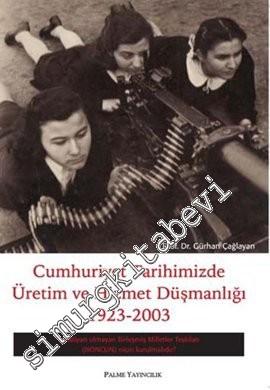 Cumhuriyet Tarihimizde Üretim ve Hizmet Düşmanlığı 1923 - 2003