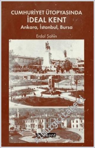 Cumhuriyet Ütopyasında İdeal Kent : Ankara İstanbul Bursa -        2025